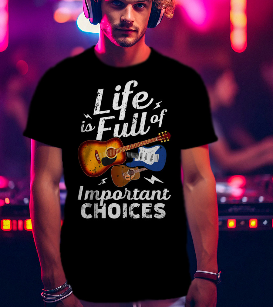 Life Is Full Of Important Choices Acoustic Electric Guitar Music T-Shirt