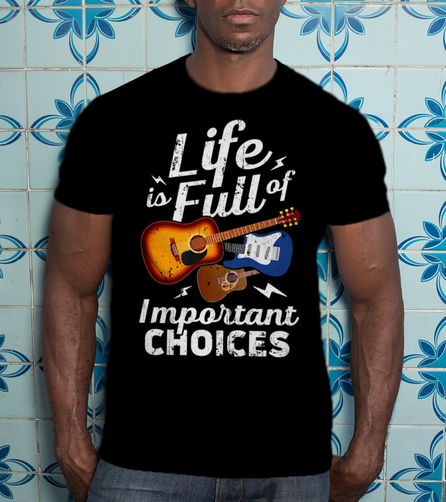 Life Is Full Of Important Choices Acoustic Electric Guitar Music T-Shirt