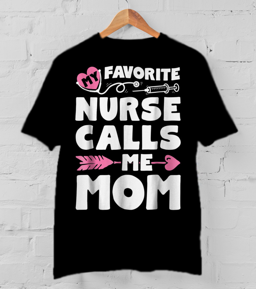 My Favorite Nurse Calls Me Mom Stethoscope Syringe Heart Arrow T-Shirt
