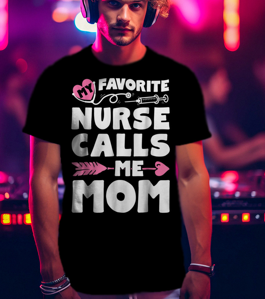 My Favorite Nurse Calls Me Mom Stethoscope Syringe Heart Arrow T-Shirt