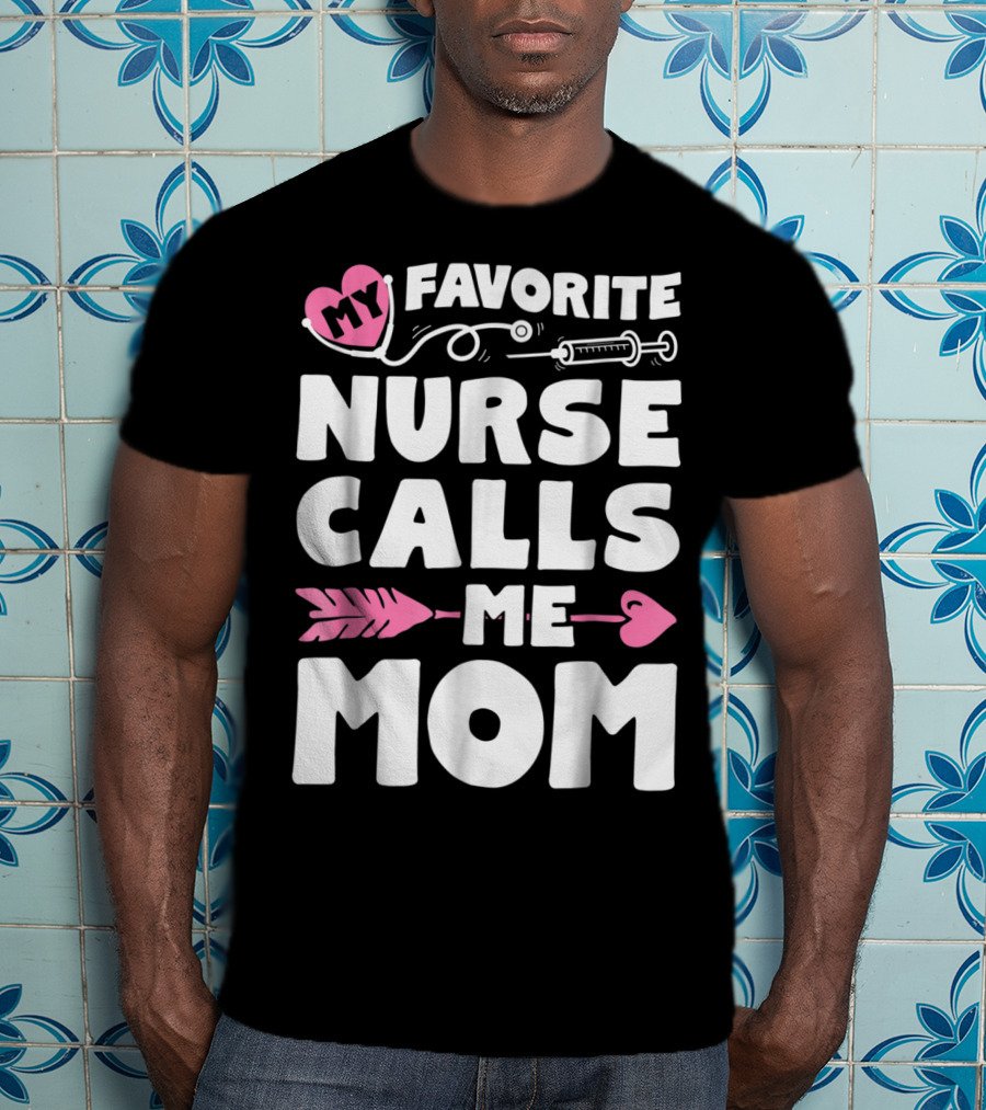 My Favorite Nurse Calls Me Mom Stethoscope Syringe Heart Arrow T-Shirt