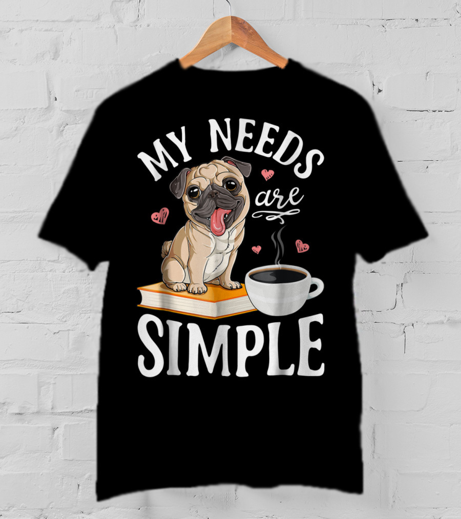 My Needs Are Simple Pug Coffee Book Lover T-Shirt