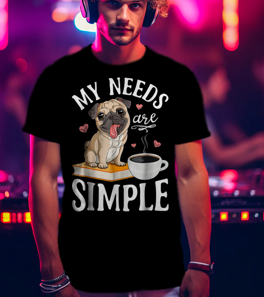 My Needs Are Simple Pug Coffee Book Lover T-Shirt