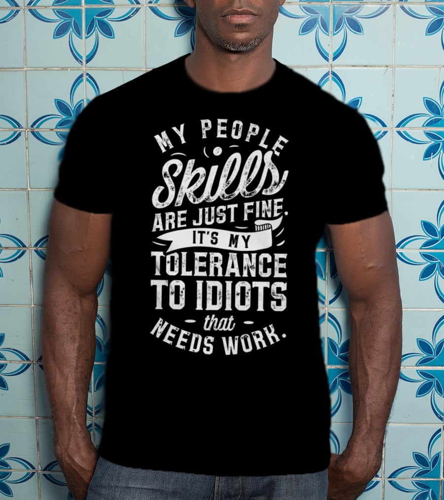 My People Skills Are Just Fine It’s My Tolerance To Idiots That Needs Work T-Shirt