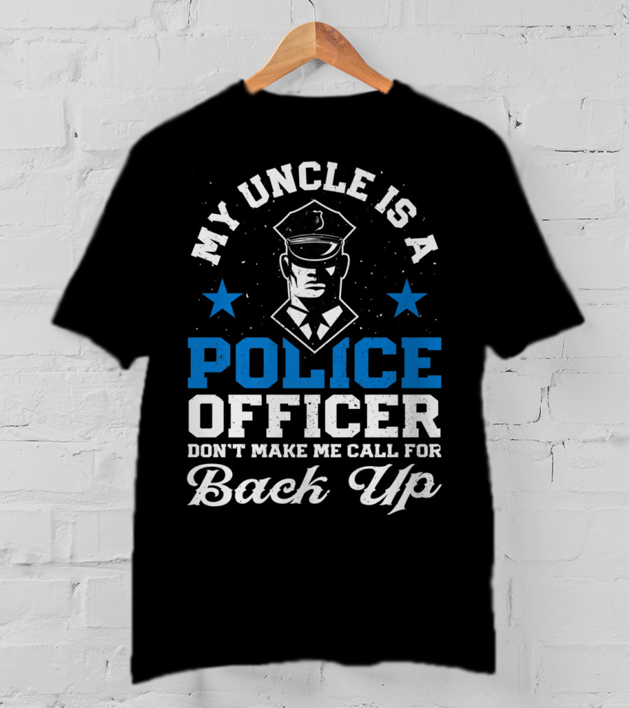 My Uncle Is A Police Officer Don't Make Me Call For Back Up Funny T-Shirt