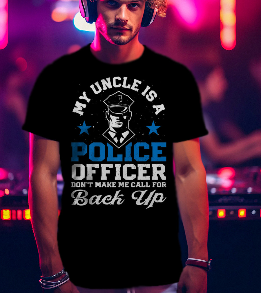 My Uncle Is A Police Officer Don't Make Me Call For Back Up Funny T-Shirt