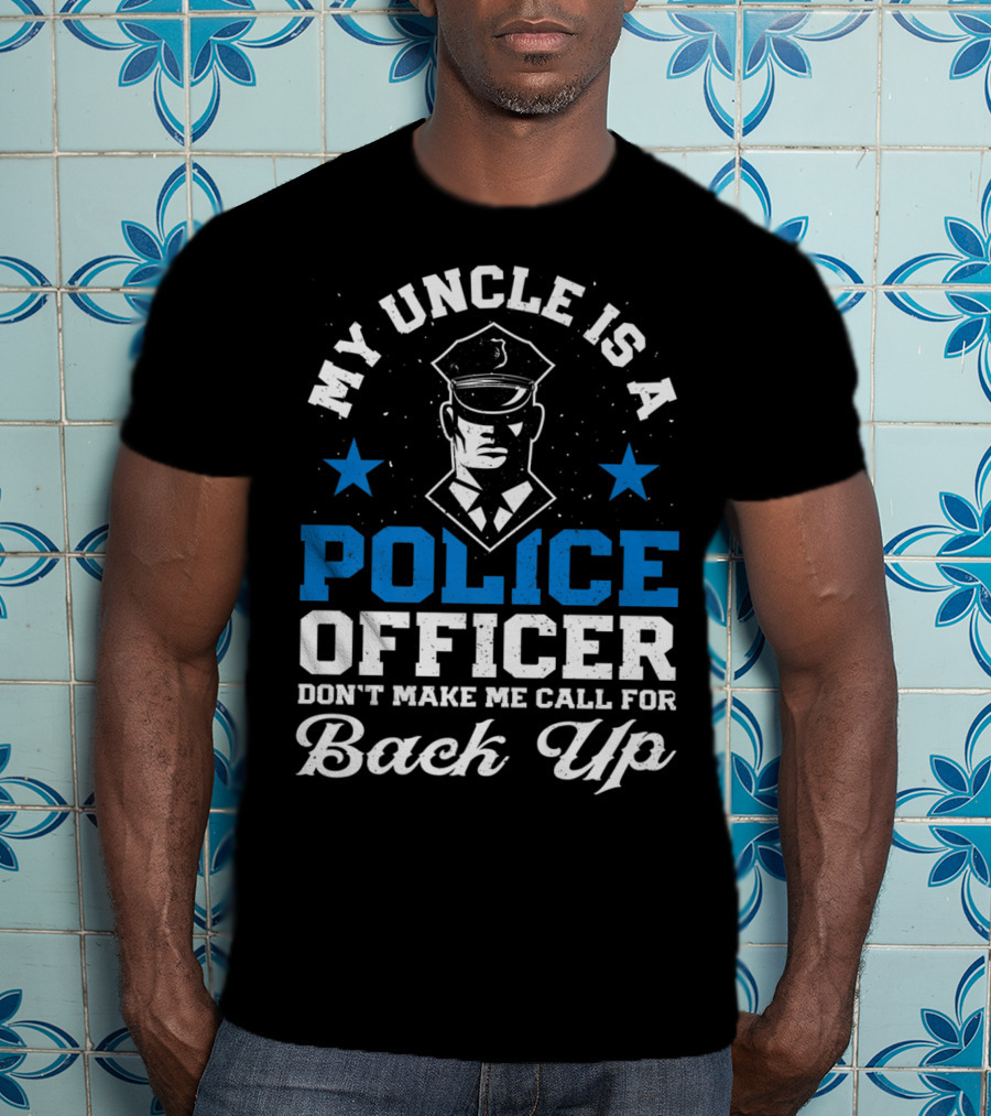 My Uncle Is A Police Officer Don't Make Me Call For Back Up Funny T-Shirt