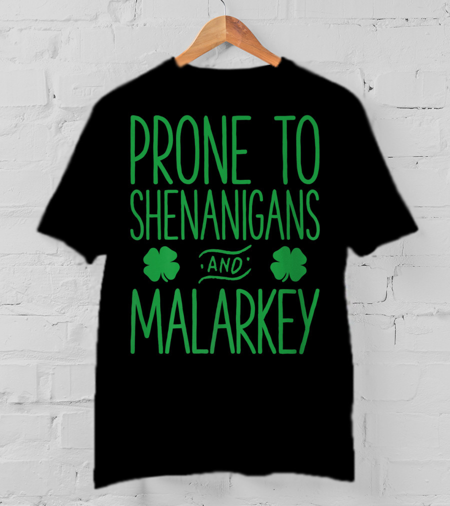 Prone To Shenanigans And Malarkey St Patricks Day With Shamrocks T-Shirt