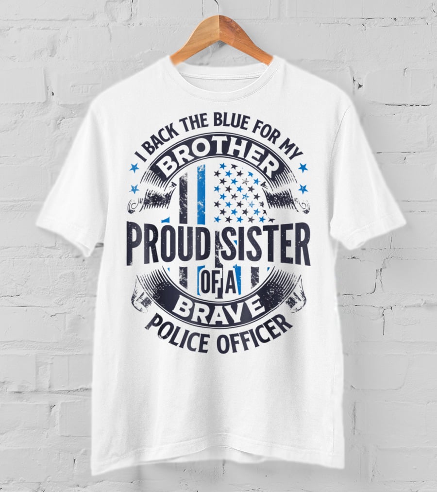 I Back The Blue For My Brother Proud Sister Of A Brave Police Officer T-Shirt