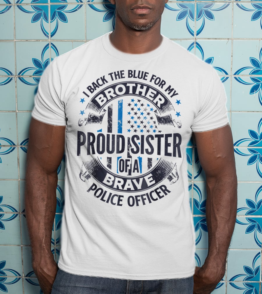 I Back The Blue For My Brother Proud Sister Of A Brave Police Officer T-Shirt
