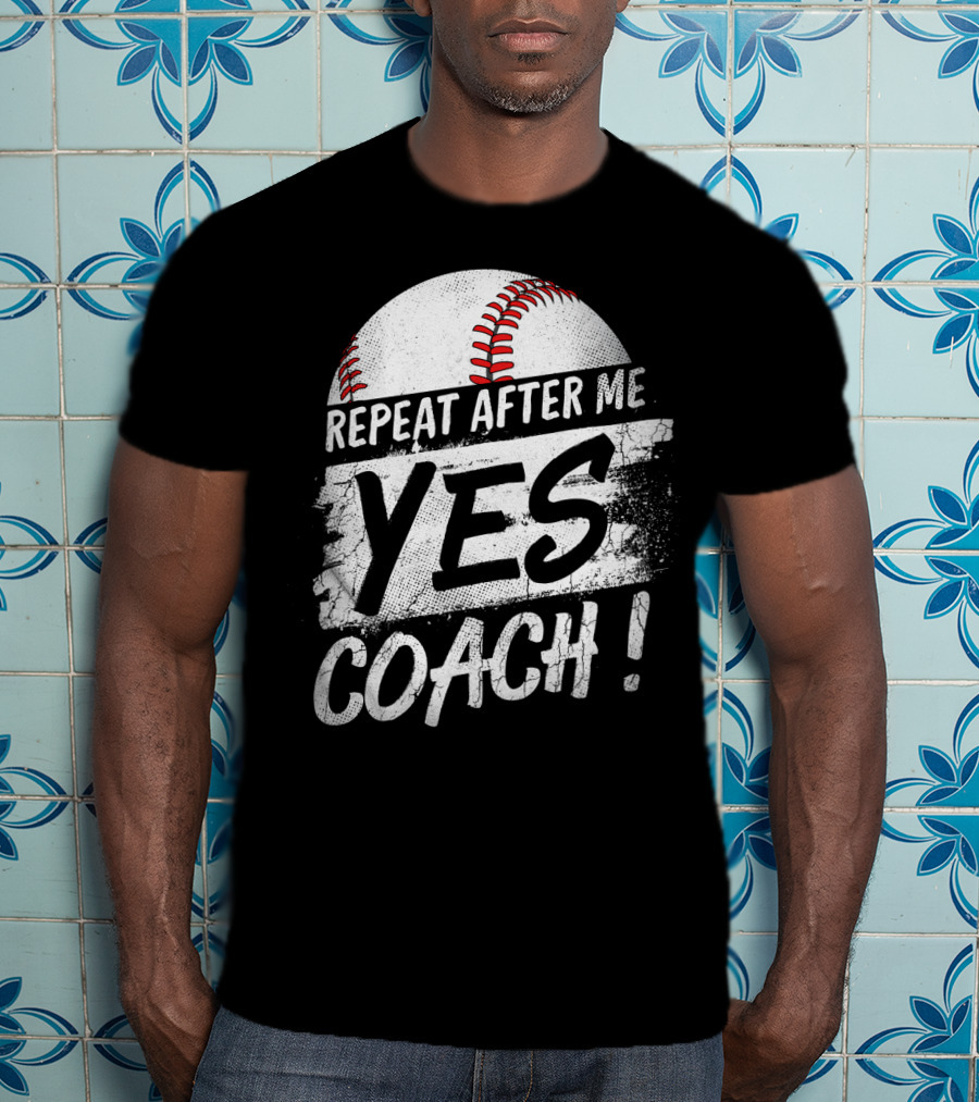Repeat After Me Yes Coach Baseball Funny Sport T-Shirt