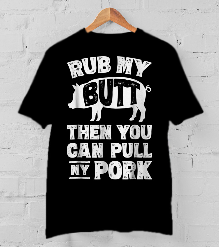 Rub My Butt Then You Can Pull My Pork Pig T-Shirt