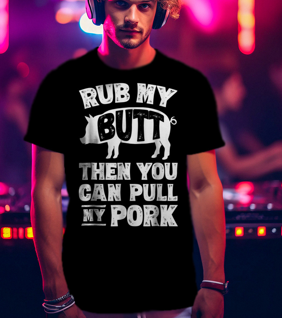 Rub My Butt Then You Can Pull My Pork Pig T-Shirt