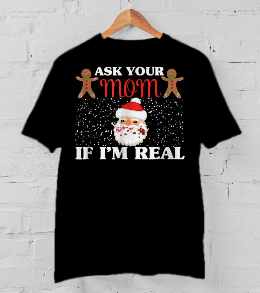 Ask Your Mom If I'm Real Santa Gingerbread Snowflakes T-Shirt