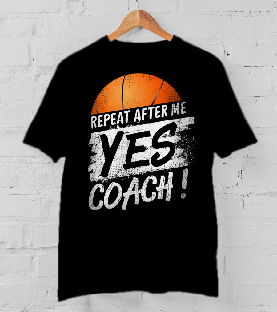 Repeat After Me Yes Coach Basketball T-Shirt
