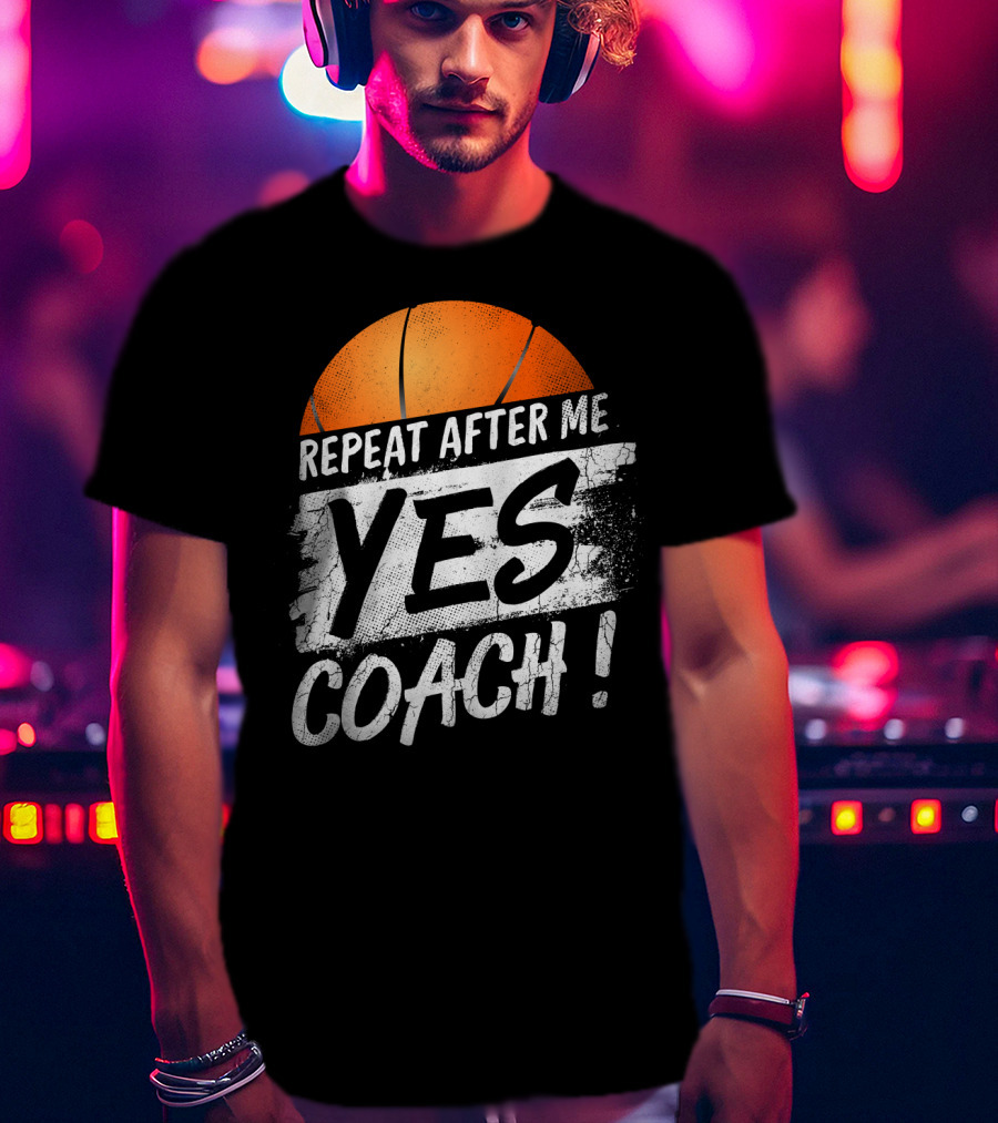 Repeat After Me Yes Coach Basketball T-Shirt