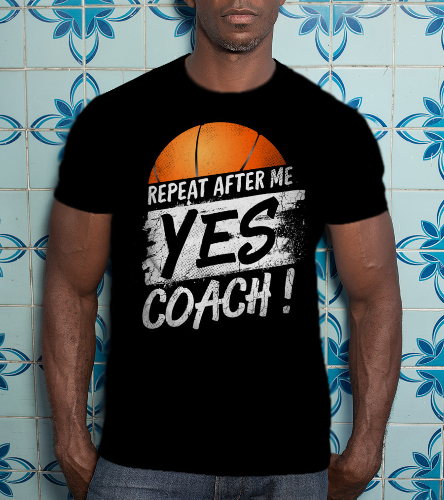 Repeat After Me Yes Coach Basketball T-Shirt