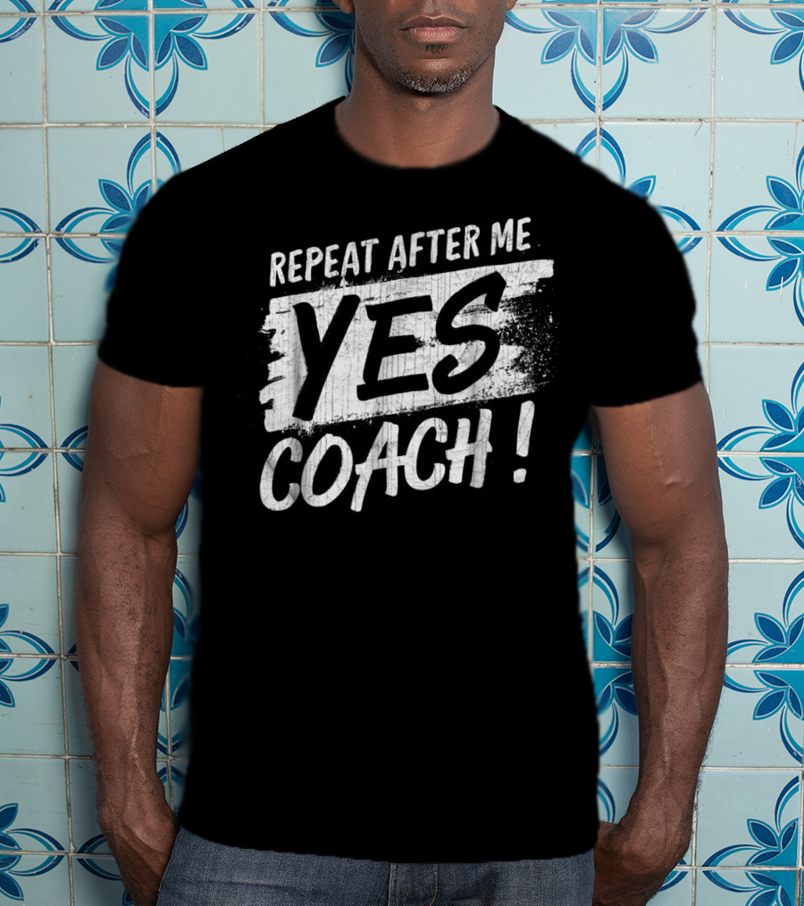 Repeat After Me Yes Coach Motivational Sport Humor T-Shirt