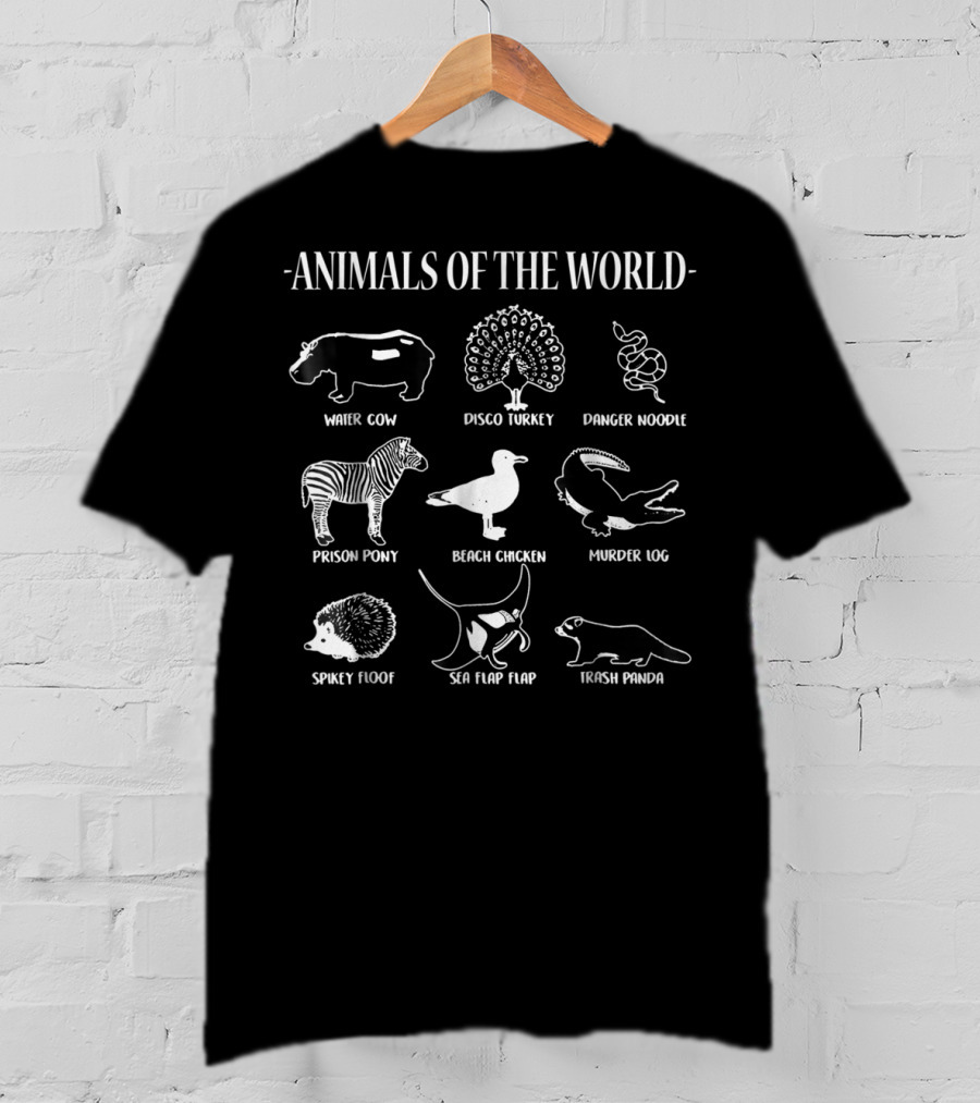 Animals Of The World Water Cow Disco Turkey Danger Noodle Prison Pony Beach Chicken Murder Log Spikey Floof Sea Flap Flap Trash Panda T-Shirt