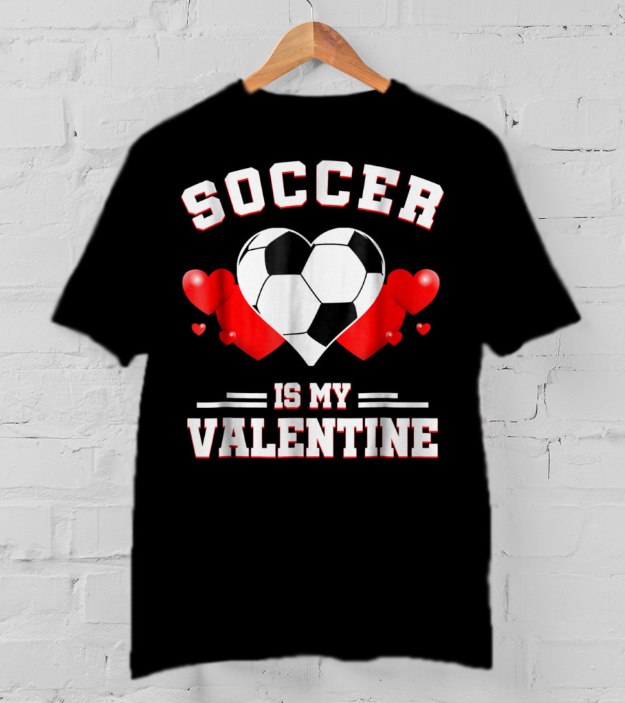 SOCCER IS MY VALENTINE Valentine's Day Sport Heart Ball T-Shirt