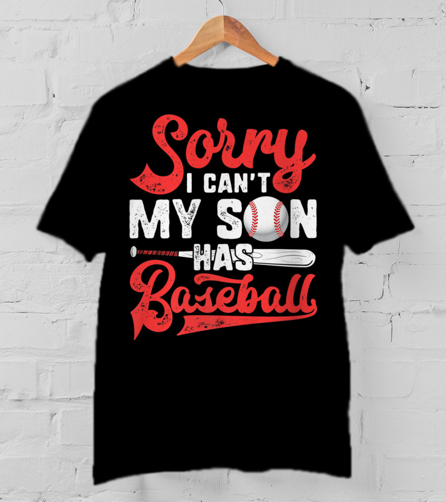 Sorry I Can't My Son Has Baseball T-Shirt