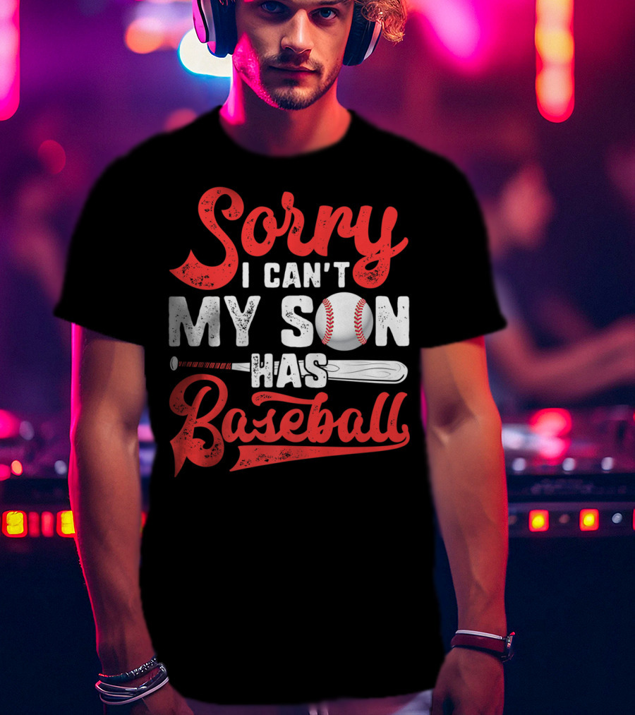 Sorry I Can't My Son Has Baseball T-Shirt