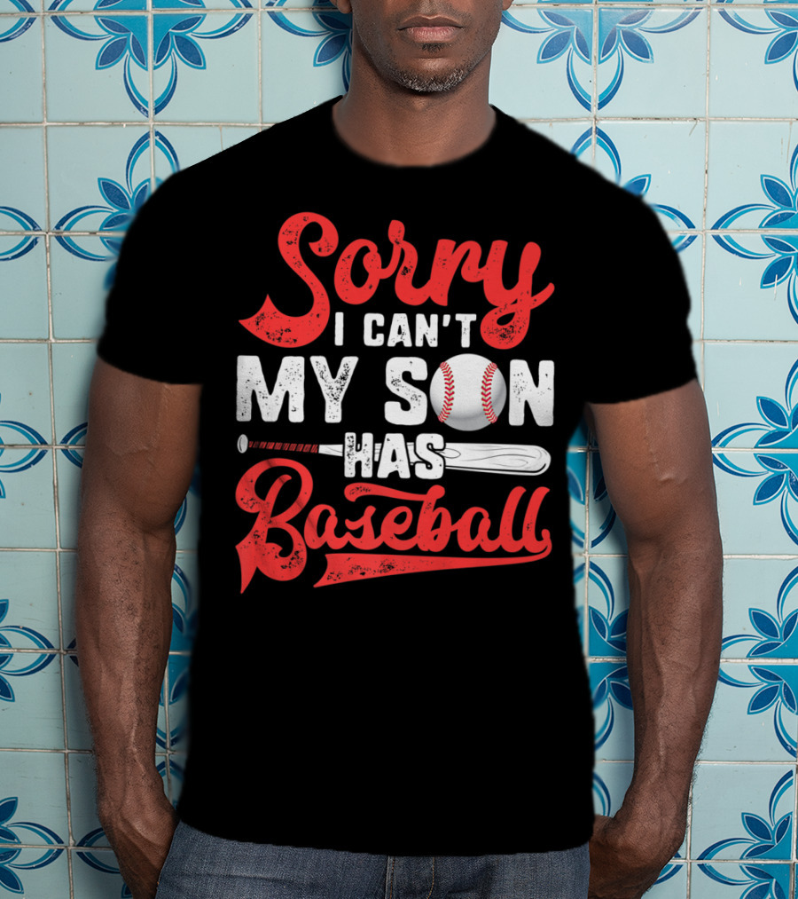 Sorry I Can't My Son Has Baseball T-Shirt