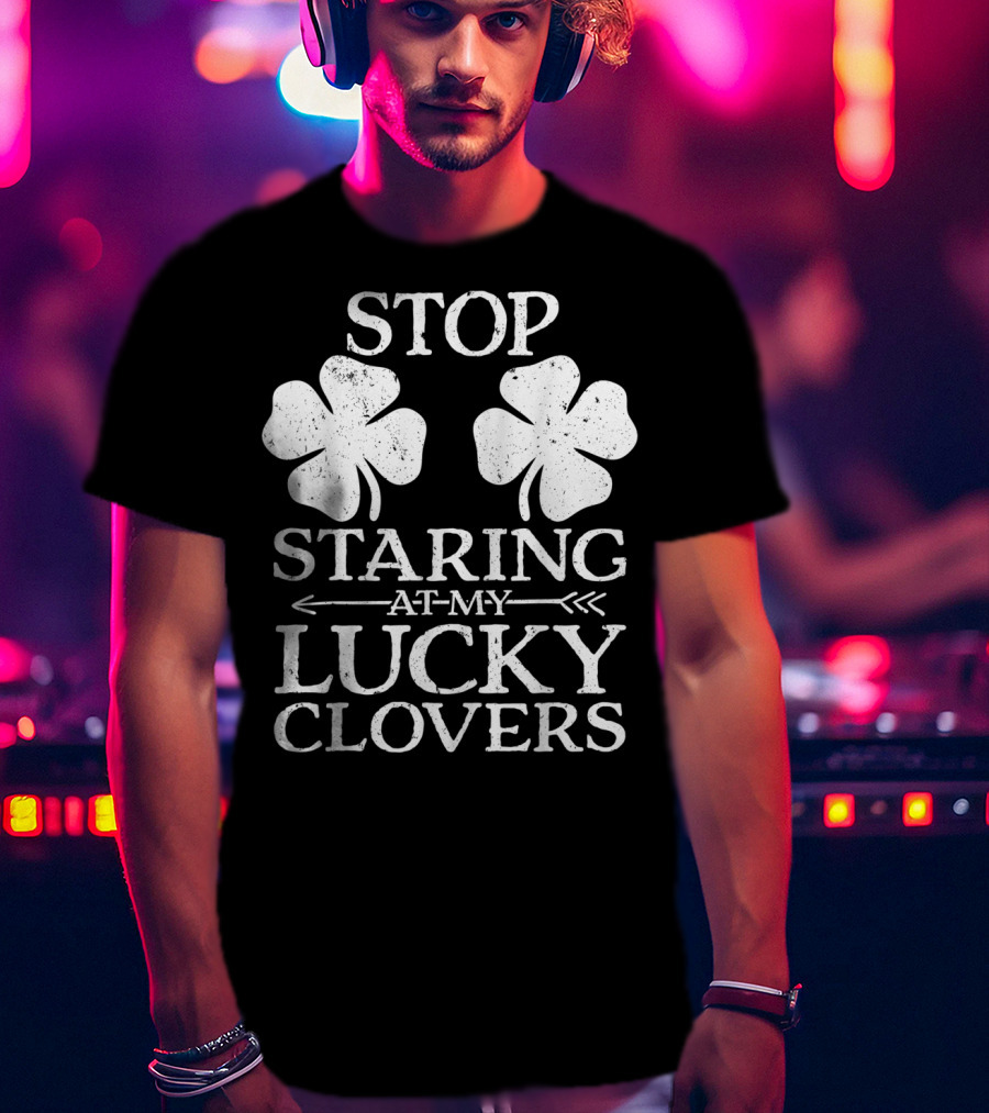 St Patricks Day Women Stop Staring At My Lucky Clovers T-Shirt