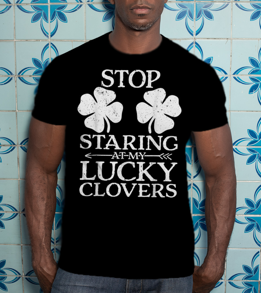 St Patricks Day Women Stop Staring At My Lucky Clovers T-Shirt