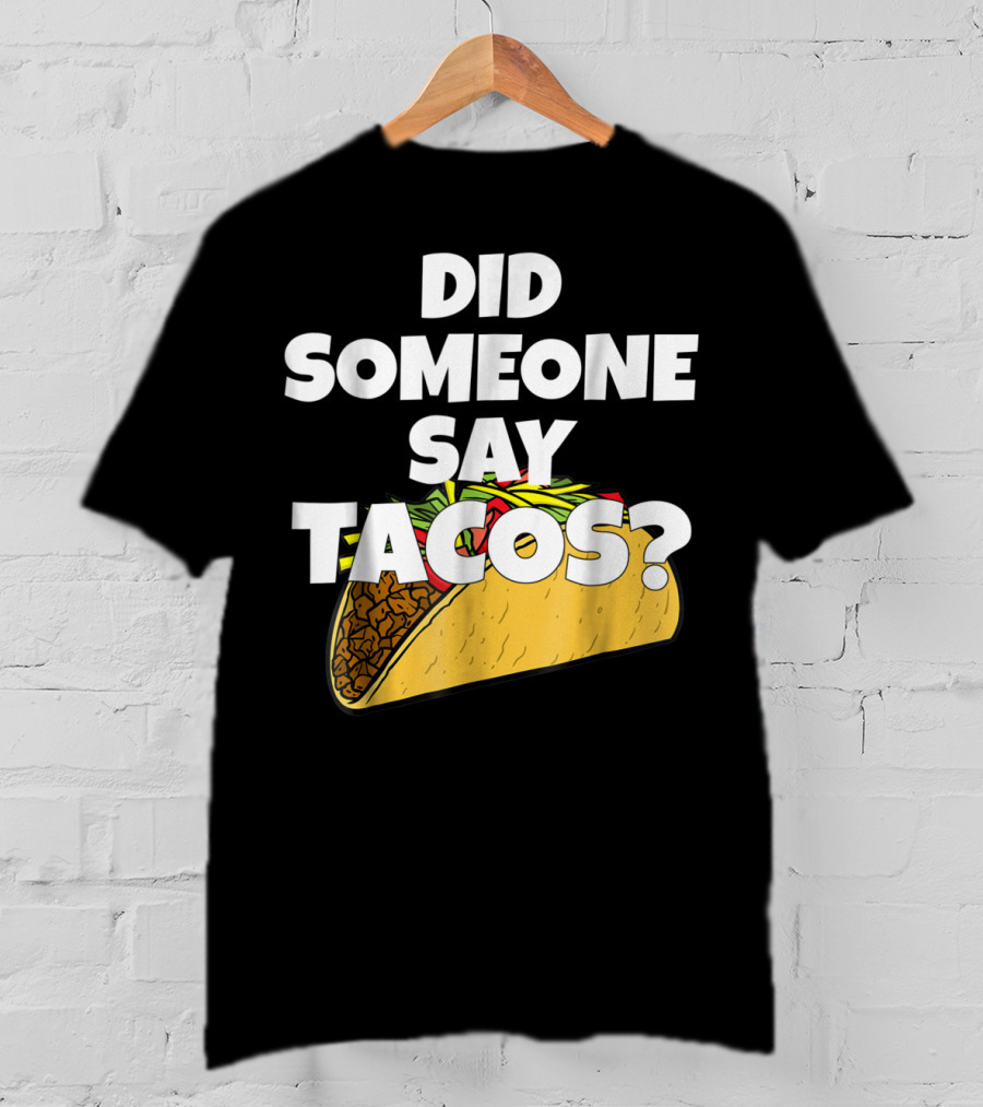 Did Someone Say Tacos Funny Taco Tuesday Tacos Day T-Shirt
