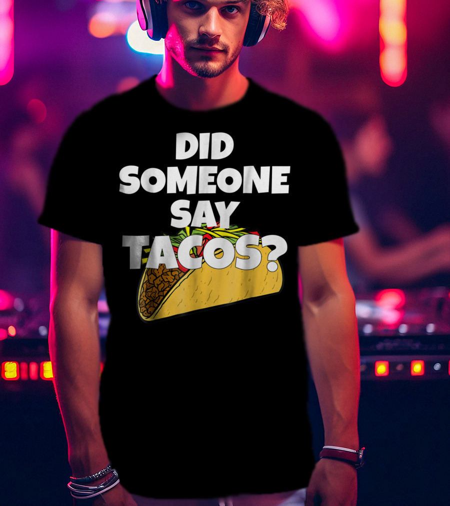 Did Someone Say Tacos Funny Taco Tuesday Tacos Day T-Shirt
