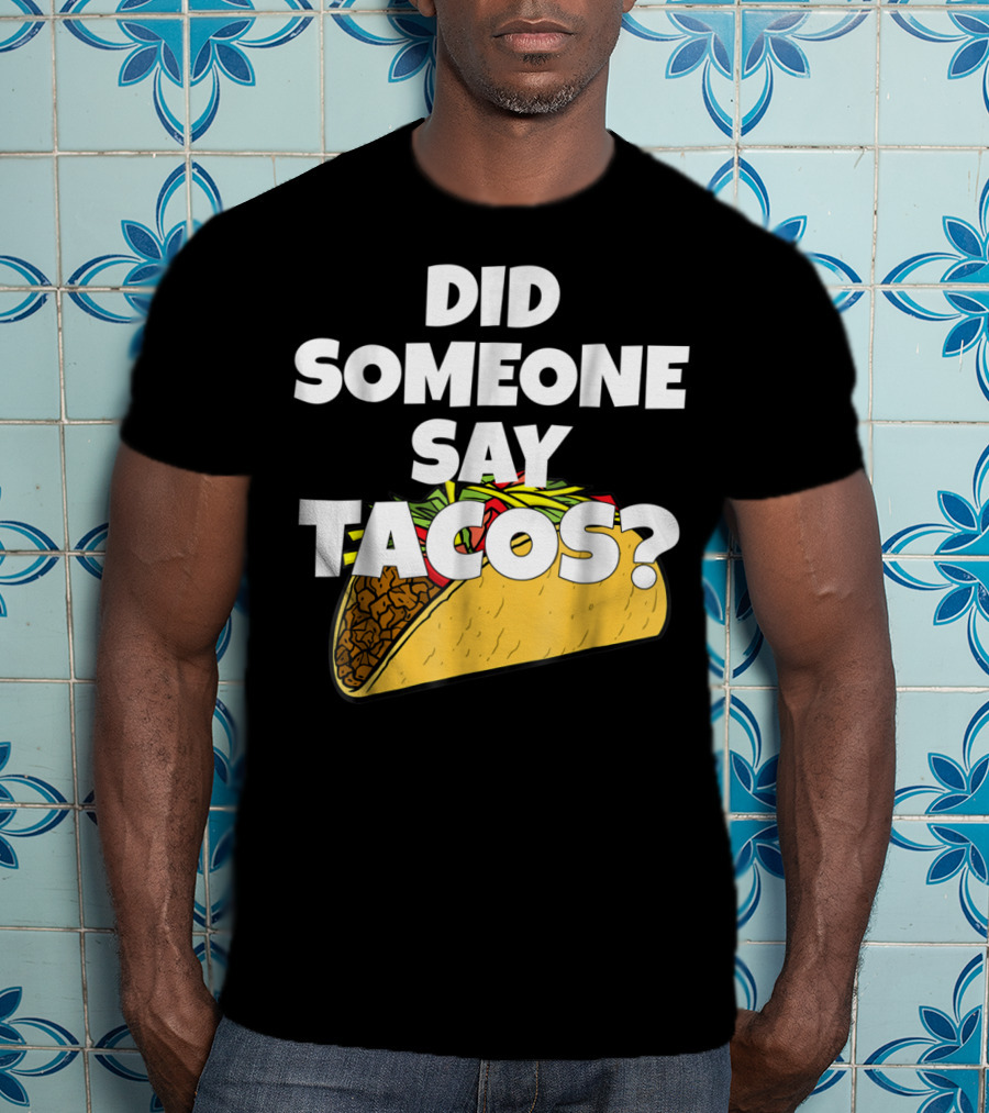 Did Someone Say Tacos Funny Taco Tuesday Tacos Day T-Shirt