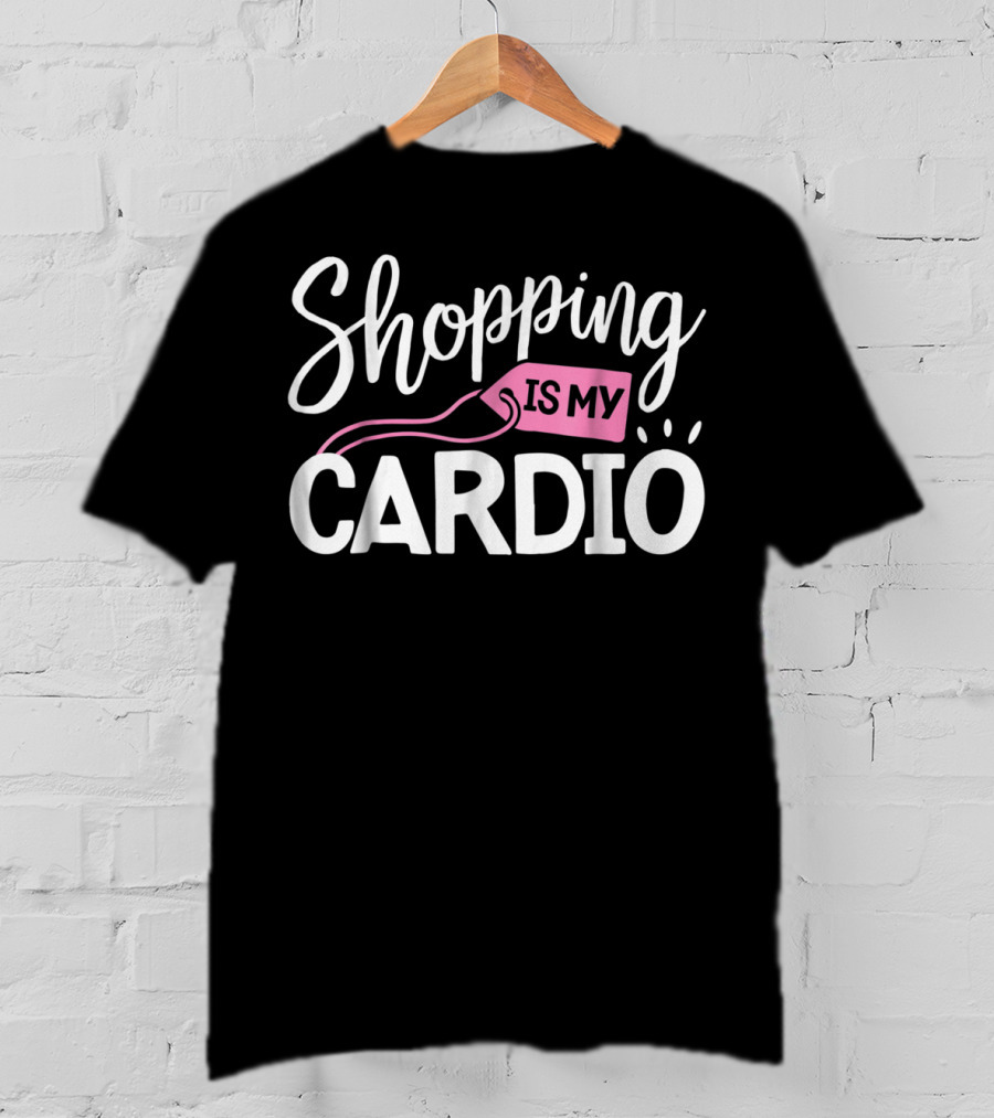 Shopping Is My Cardio Fitness Gym Workout T-Shirt