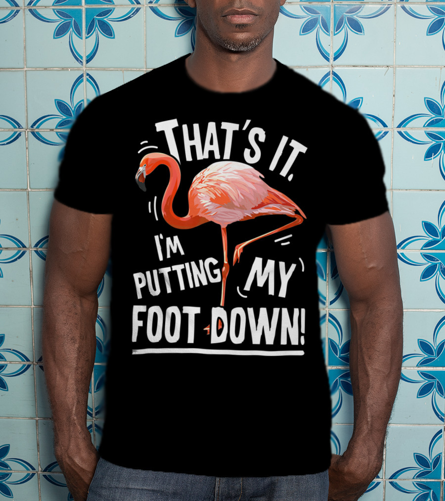 That's It I'm Putting My Foot Down Flamingo Pink T-Shirt