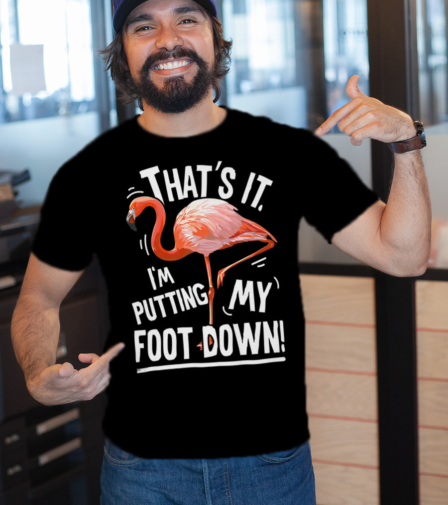 That's It I'm Putting My Foot Down Flamingo Pink T-Shirt