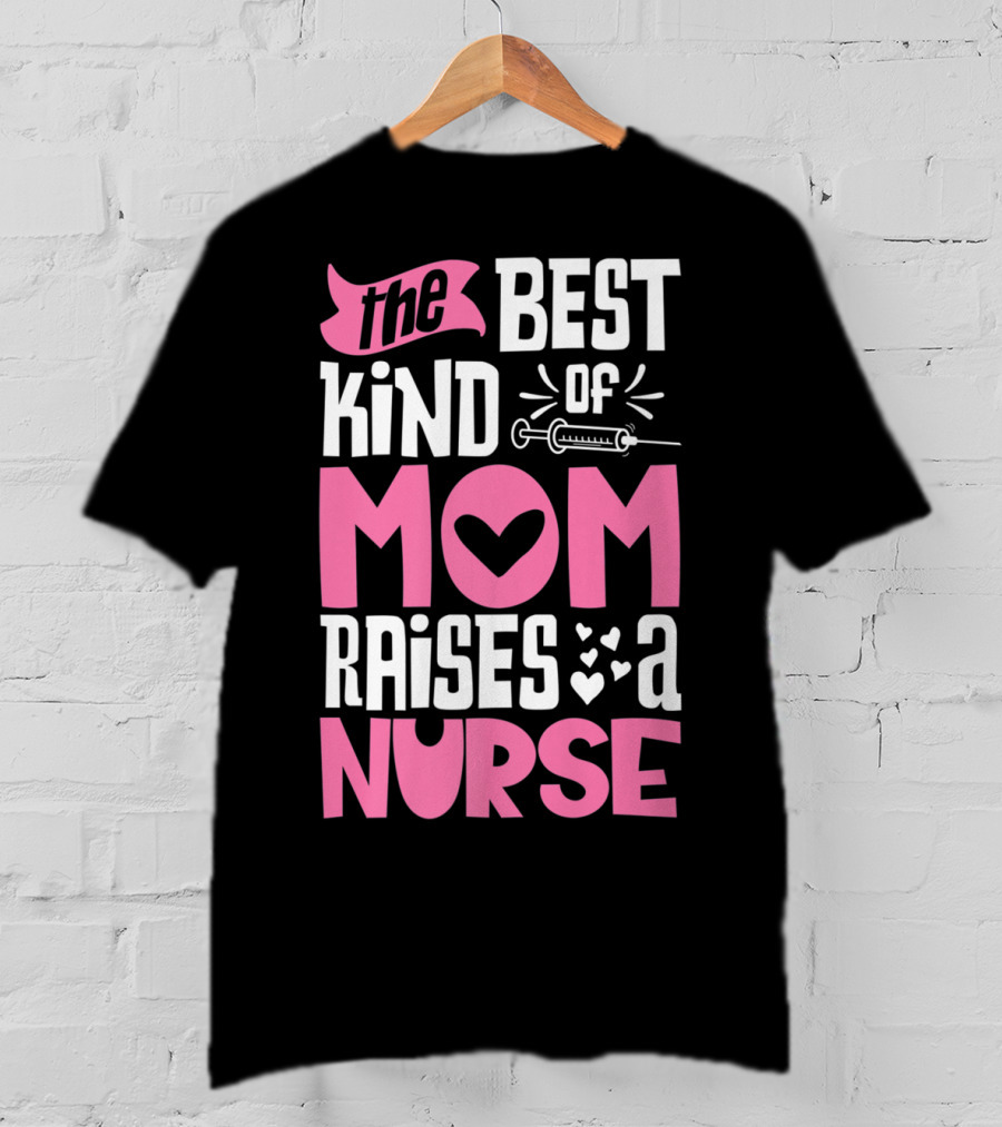 The Best Kind Of Mom Raises A Nurse With Heart And Syringe T-Shirt