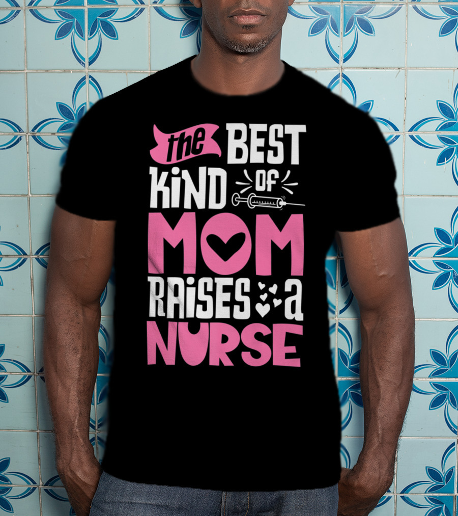 The Best Kind Of Mom Raises A Nurse With Heart And Syringe T-Shirt