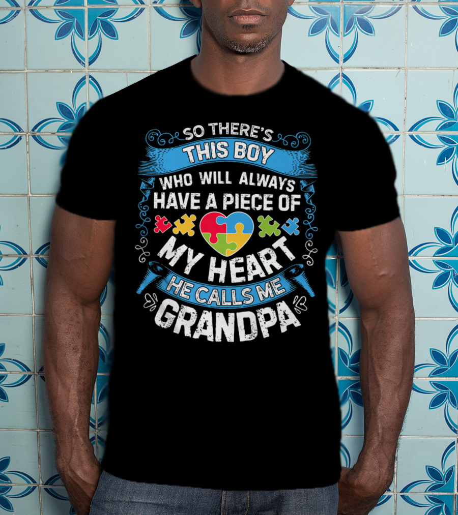 So There's This Boy Who Will Always Have A Piece Of My Heart He Calls Me Grandpa Autism Puzzle Heart T-Shirt