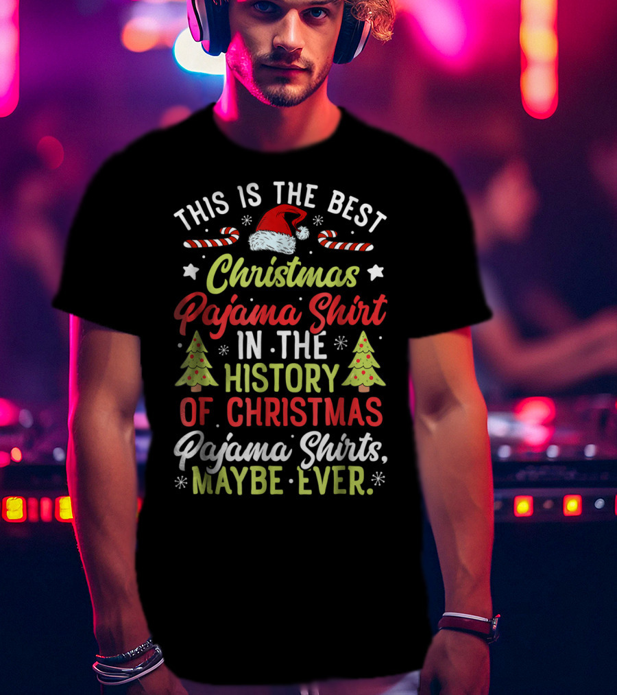 This Is The Best Christmas Pajama Shirt In The History Of Christmas Pajama Shirts Maybe Ever T-Shirt
