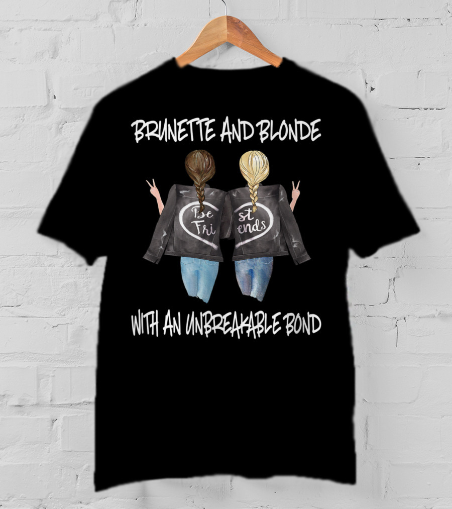 Brunette And Blonde Best Friends With An Unbreakable Bond T-Shirt