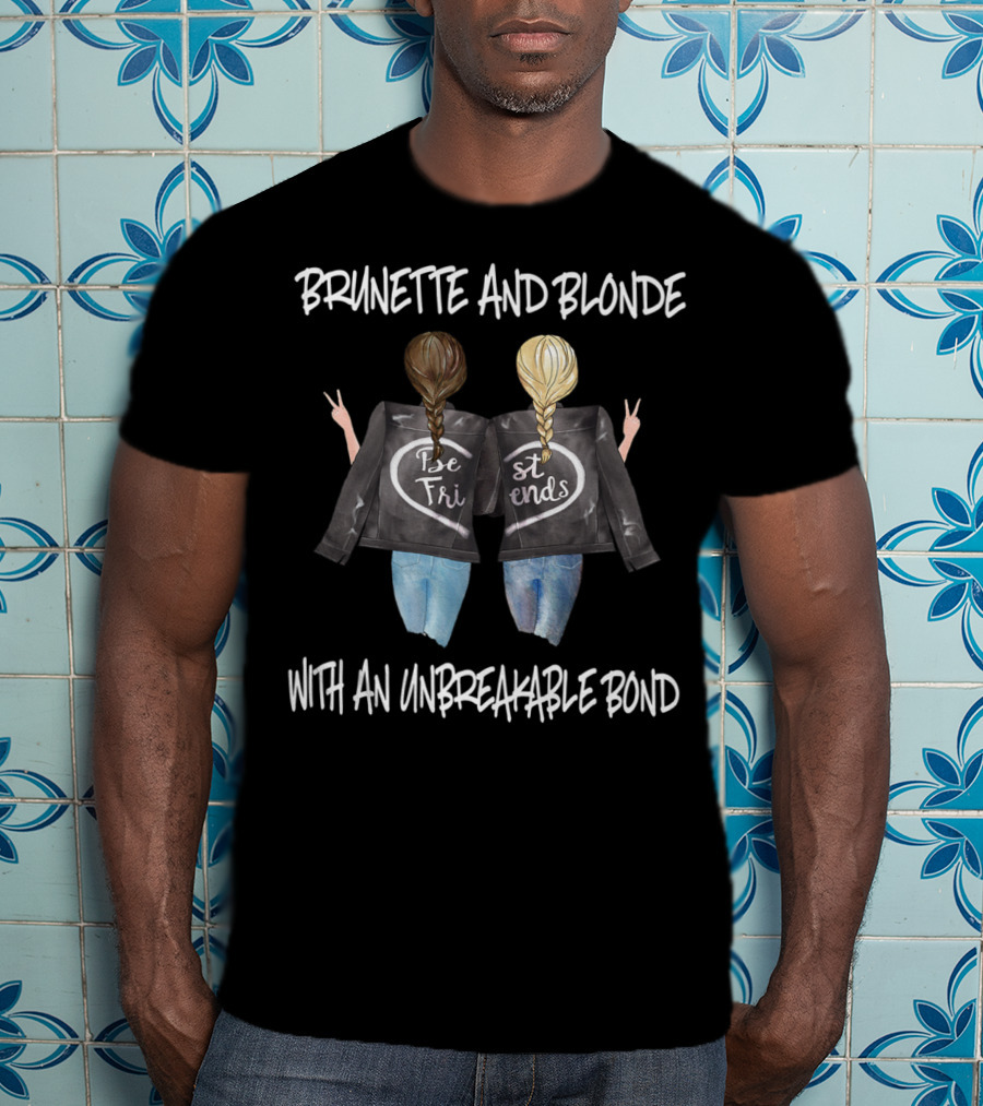 Brunette And Blonde Best Friends With An Unbreakable Bond T-Shirt