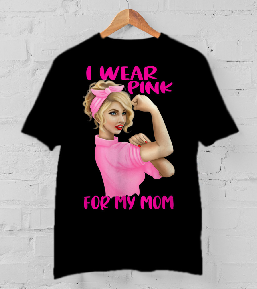 I Wear Pink For My Mom Cancer Awareness Rosie The Riveter Pink Ribbon Unbreakable T-Shirt