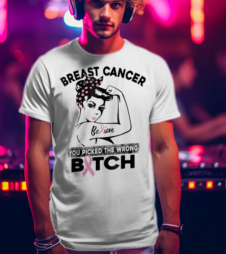Breast Cancer Believe You Picked The Wrong Bitch T-Shirt