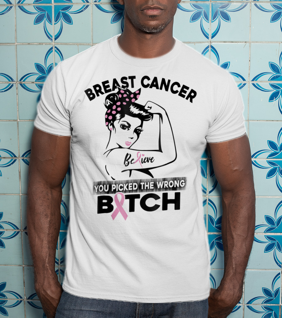 Breast Cancer Believe You Picked The Wrong Bitch T-Shirt