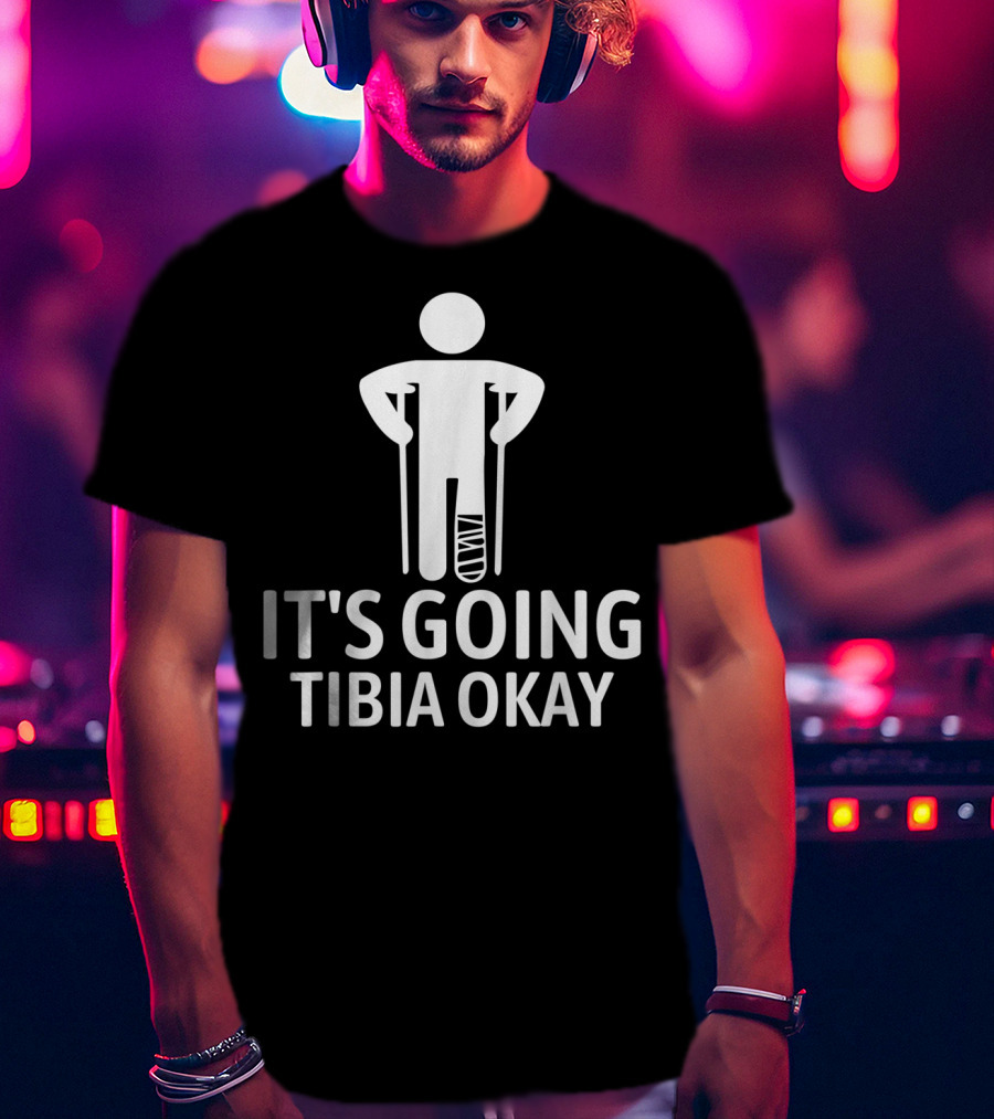 It's Going Tibia Okay Crutch Humor Bandaged Leg T-Shirt