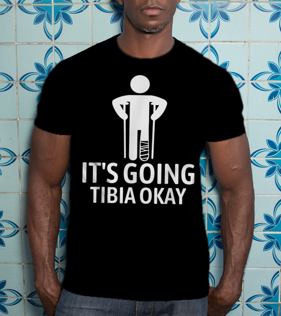 It's Going Tibia Okay Crutch Humor Bandaged Leg T-Shirt