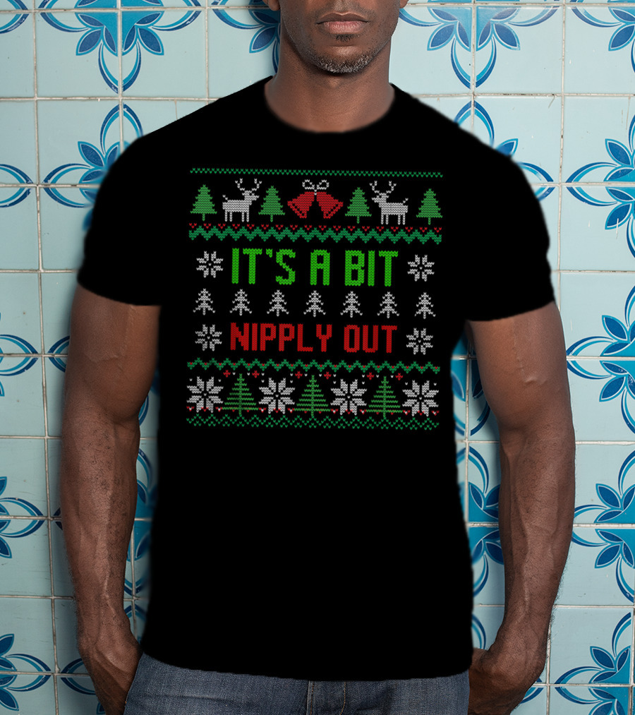 It's A Bit Nipply Out Funny Ugly Christmas Sweater Reindeer Snowflakes Trees T-Shirt