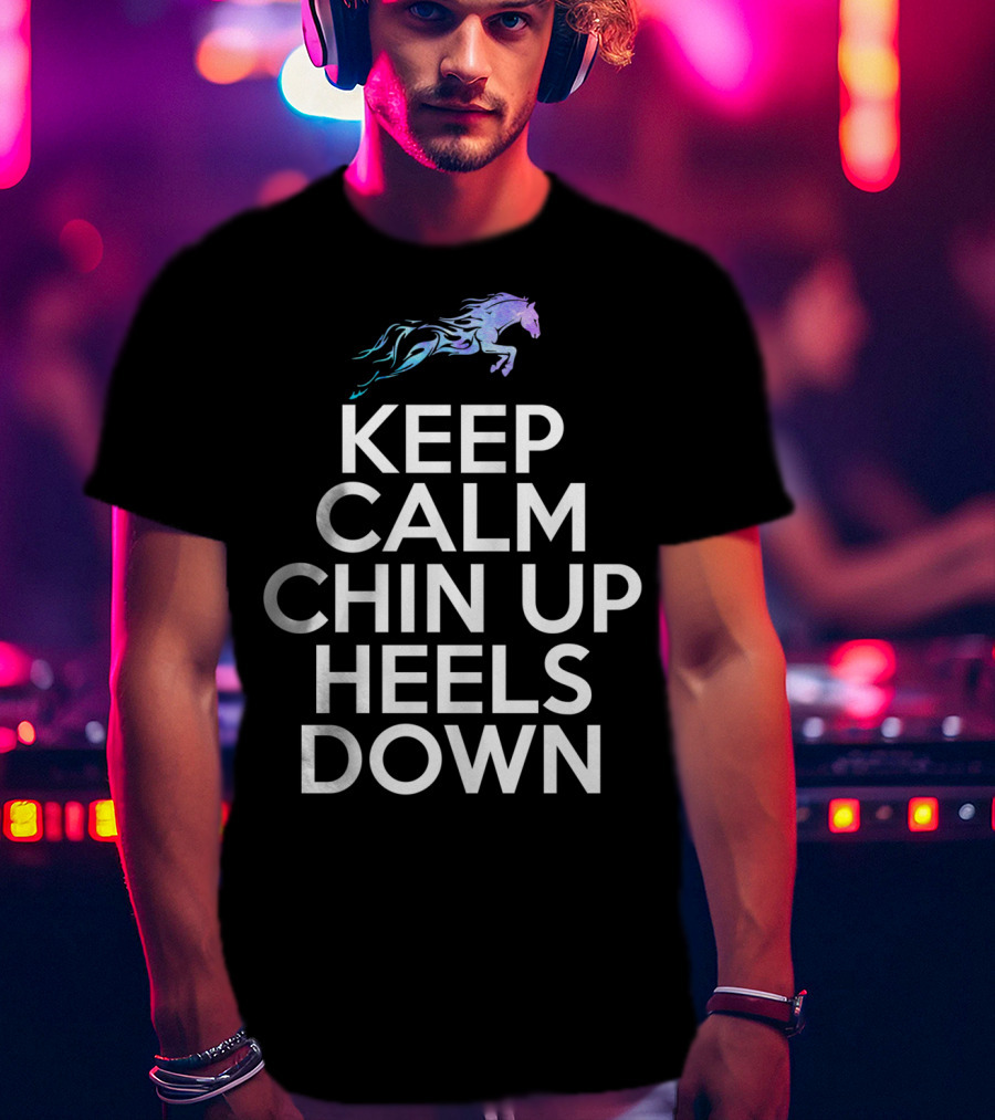 Keep Calm Chin Up Heels Down Horse Riding With Colorful Galloping Horse T-Shirt