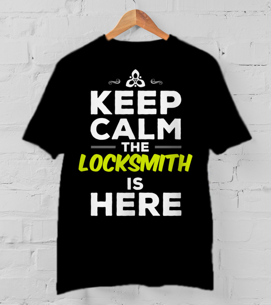 Keep Calm The Locksmith Is Here T-Shirt
