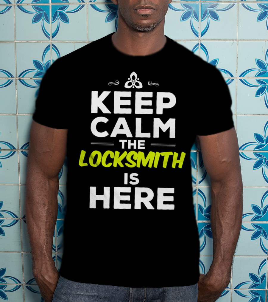 Keep Calm The Locksmith Is Here T-Shirt